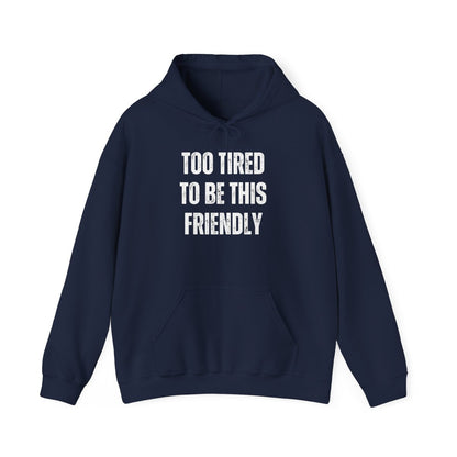 TOO TIRED TO BE THIS FRIENDLY