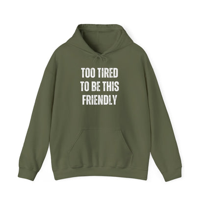 TOO TIRED TO BE THIS FRIENDLY