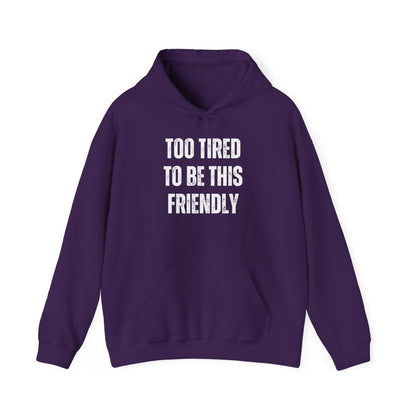 TOO TIRED TO BE THIS FRIENDLY