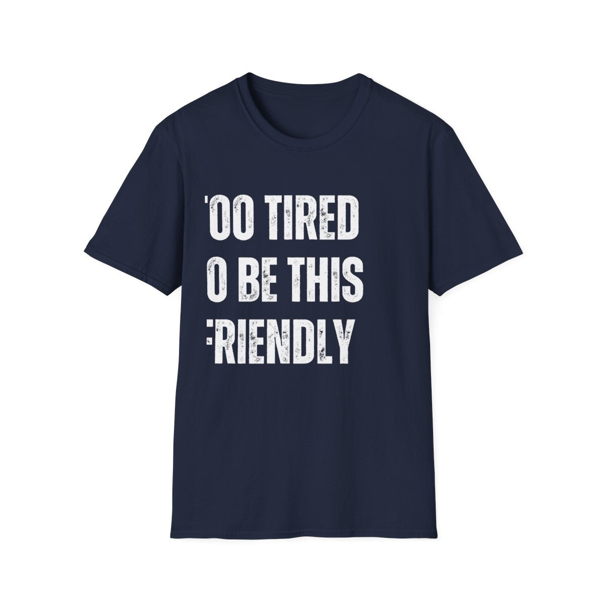 TOO TIRED TO BE THIS FRIENDLY