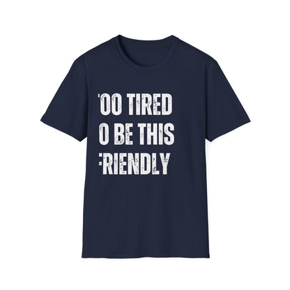 TOO TIRED TO BE THIS FRIENDLY