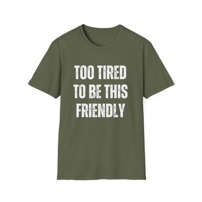 TOO TIRED TO BE THIS FRIENDLY
