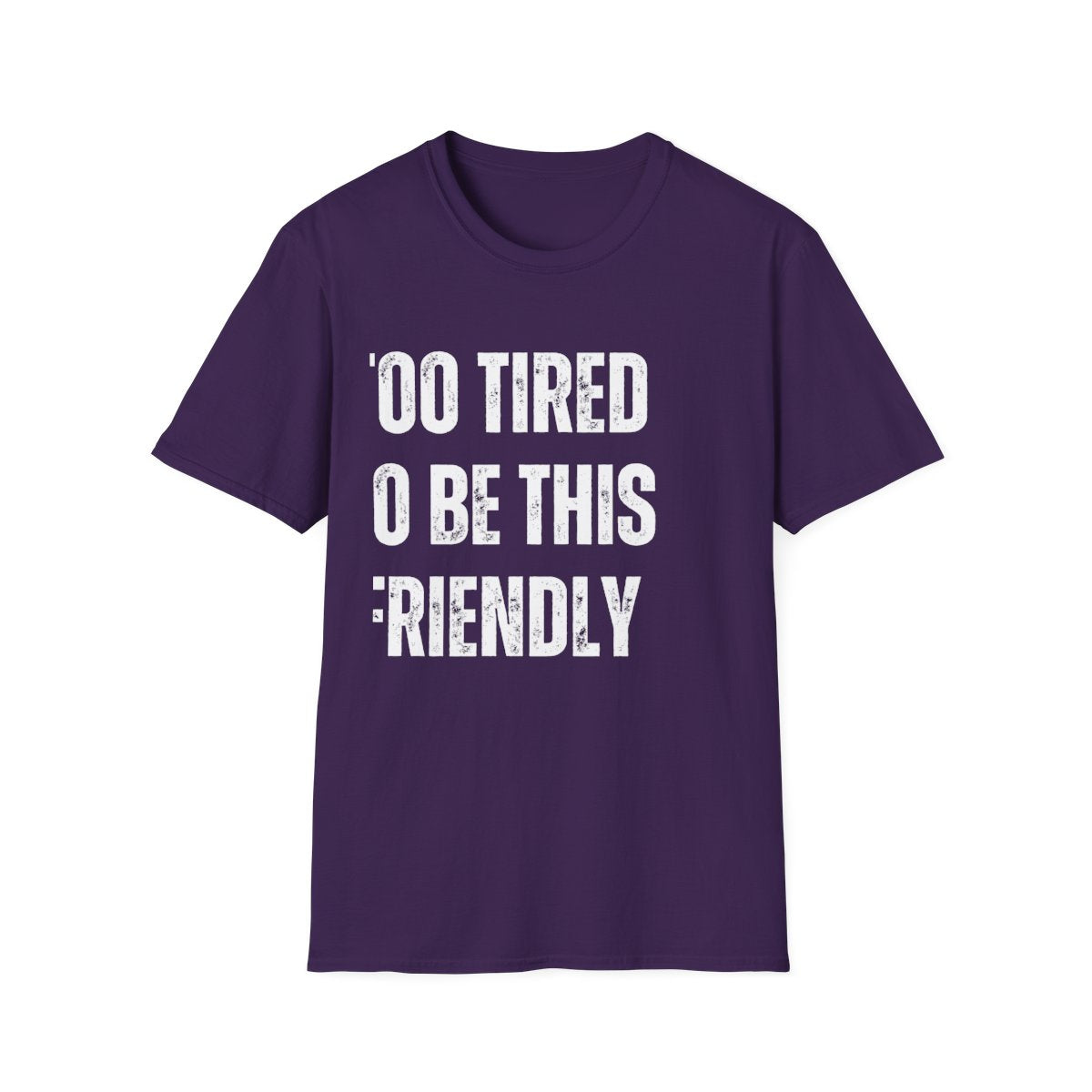 TOO TIRED TO BE THIS FRIENDLY