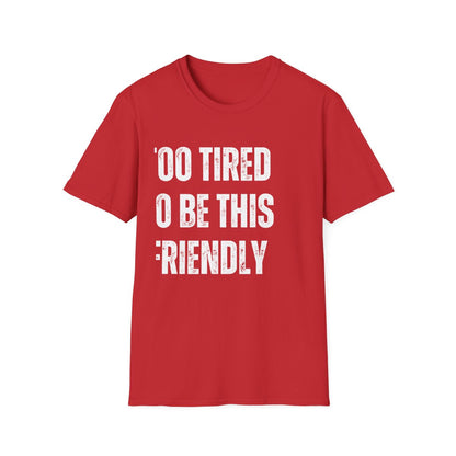 TOO TIRED TO BE THIS FRIENDLY