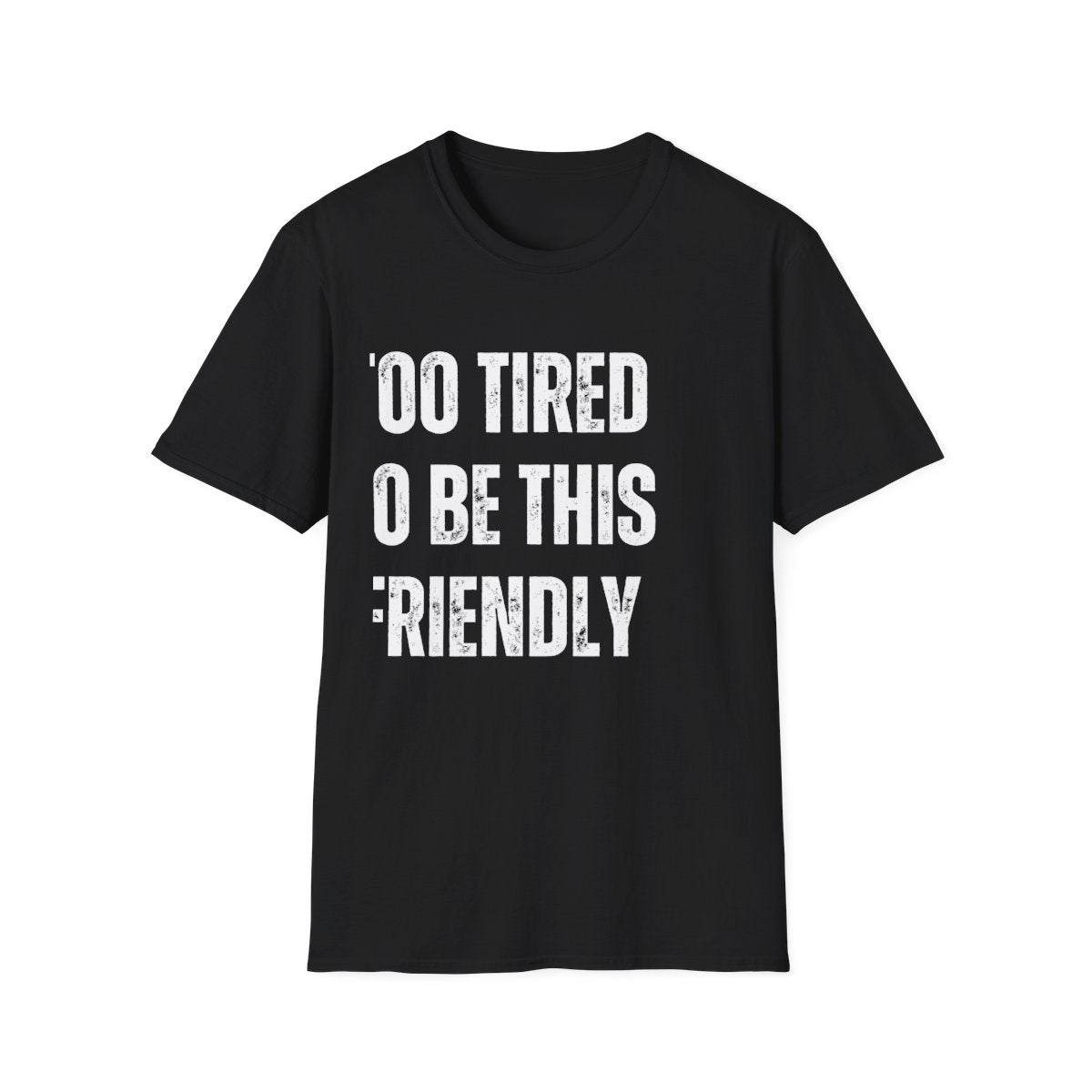 TOO TIRED TO BE THIS FRIENDLY