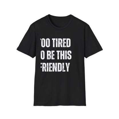 TOO TIRED TO BE THIS FRIENDLY
