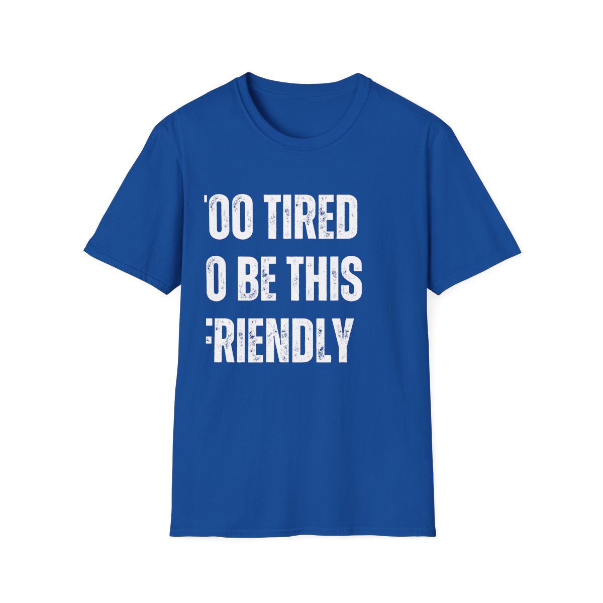 TOO TIRED TO BE THIS FRIENDLY